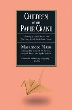 The Children of the Paper Crane: The Story of Sadako Sasaki and Her Struggle with the A-Bomb Disease