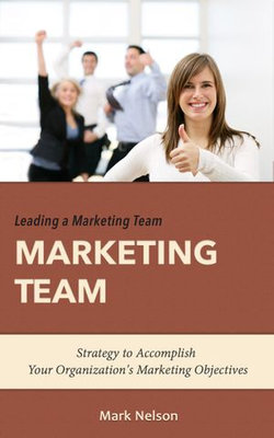 Leading A Marketing Team: Strategy To Accomplish Your Organization's Marketing Objectives