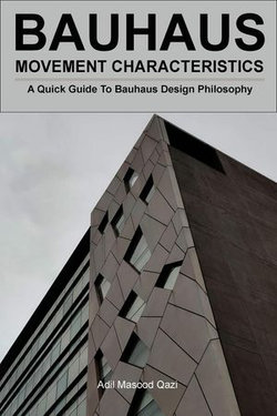 Bauhaus Movement Characteristics: A Quick Guide To Bauhaus Design Philosophy