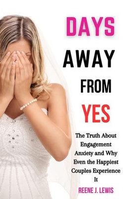 Days Away From Yes: The Truth About Engagement Anxiety and Why Even the Happiest Couples Experience It