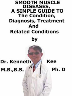 Smooth Muscle Diseases, A Simple Guide To The Condition, Diagnosis, Treatment And Related Conditions