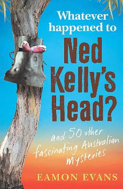 Whatever Happened to Ned Kelly's Head?