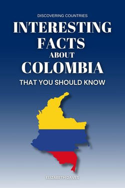 Interesting Facts About Colombia That You Should Know