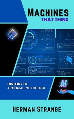 Machines that Think-History of Artificial Intelligence: Navigating the Ethical, Societal, and Technical Dimensions of AI Development