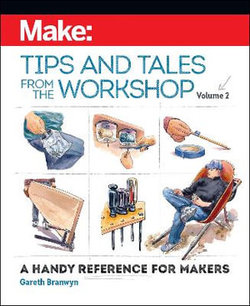 Make: Tips and Tales from the Workshop Volume 2