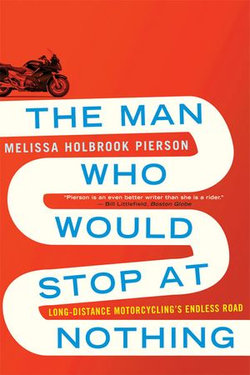 The Man Who Would Stop at Nothing: Long-Distance Motorcycling's Endless Road