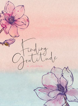 Finding Gratitude: A Journal: Volume 1