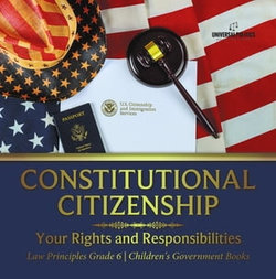 Constitutional Citizenship : Your Rights and Responsibilities | Law Principles Grade 6 | Children's Government Books