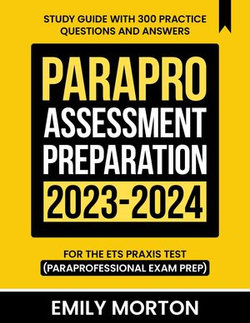 ParaPro Assessment Preparation 2023-2024: Study Guide with 300 Practice Questions and Answers for the ETS Praxis Test (Paraprofessional Exam Prep)