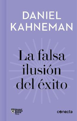 La Falsa Ilusión Del éxito / Delusion of Success: How Optimism Suffocates Executive Decisions