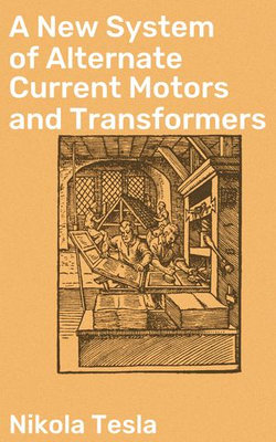 A New System of Alternate Current Motors and Transformers