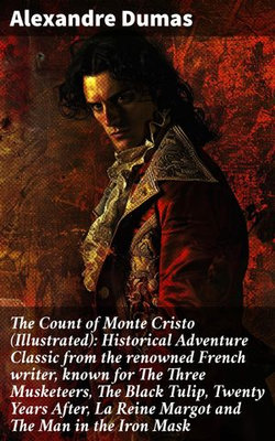 The Count of Monte Cristo (Illustrated): Historical Adventure Classic from the renowned French writer, known for The Three Musketeers, The Black Tulip, Twenty Years After, La Reine Margot and The Man in the Iron Mask