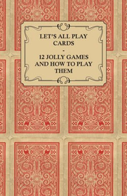 Let's All Play Cards - 12 Jolly Games and How to Play Them