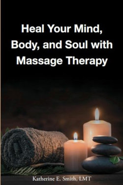 Heal Your Mind, Body, and Soul with Massage Therapy