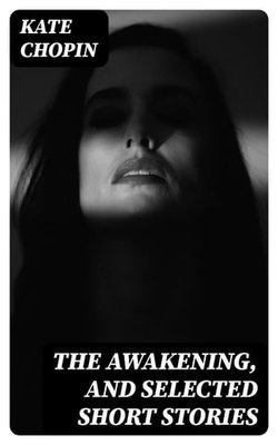 The Awakening, and Selected Short Stories