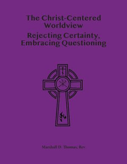 The Christ-Centered Worldview: Rejecting Certainty, Embracing Questioning