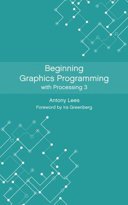 Beginning Graphics Programming with Processing 3