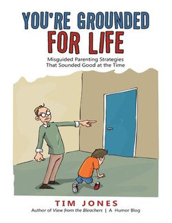 You're Grounded for Life: Misguided Parenting Strategies That Sounded Good At the Time