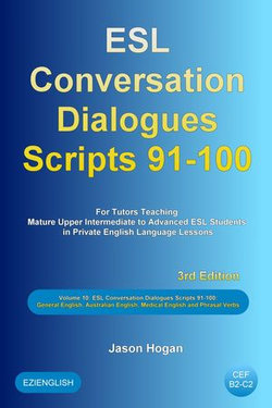 ESL Conversation Dialogues Scripts 91-100 Volume 10: General English, Australian English, Medical English and Phrasal Verbs: For Tutors Teaching Mature Upper Intermediate to Advanced ESL Students