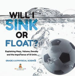 Will I Sink or Float? Explaining Mass, Volume, Density and the Importance of SI Units | Grade 6-8 Physical Science