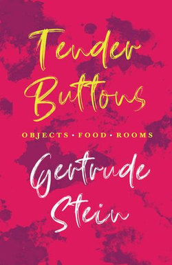 Tender Buttons - Objects. Food. Rooms.