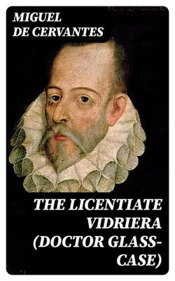 The Licentiate Vidriera (Doctor Glass-Case)