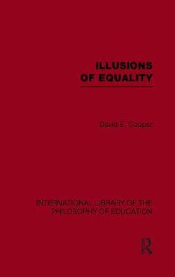 Illusions of Equality (International Library of the Philosophy of Education Volume 7)