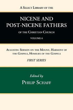 A Select Library of the Nicene and Post-Nicene Fathers of the Christian Church, First Series, Volume 6