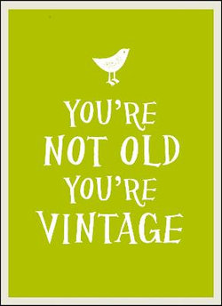 You're Not Old, You're Vintage