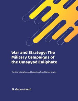 War and Strategy: The Military Campaigns of the Umayyad Caliphate