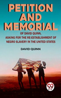 Petition and memorial of David Quinn, asking for the re-establishment of Negro slavery in the United States