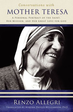 Conversations with Mother Teresa: A Personal Portrait of the Saint, Her Mission, and Her Great Love for God