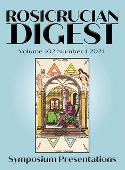 Rosicrucian Digest Volume 102 Number 1 2024