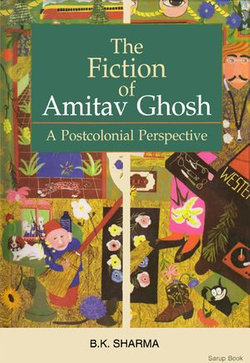 The Fiction of Amitav Ghosh: A Postcolonial Perspective