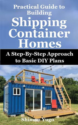 Practical Guide to Building Shipping Container Homes