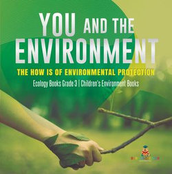 You and The Environment : The How's of Environmental Protection | Ecology Books Grade 3 | Children's Environment Books