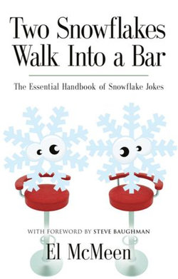 TWO SNOWFLAKES WALK INTO A BAR: The Essential Handbook of Snowflake Jokes