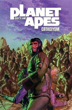 Planet of the Apes: Cataclysm Vol. 3: Volume 3