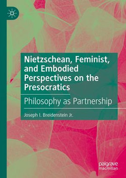 Nietzschean, Feminist, and Embodied Perspectives on the Presocratics