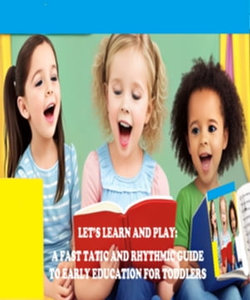 LET'S LEARN AND PLAY: A FAST TATIC AND RHYTHMIC GUIDE TO EARLY EDUCATION FOR TODDLERS