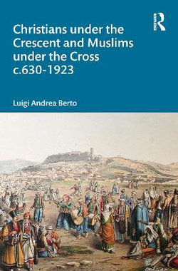 Christians under the Crescent and Muslims under the Cross C. 630 - 1923