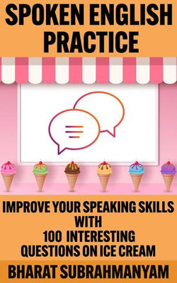 Spoken English Practice: Improve Your Speaking Skills With 100 Interesting Questions on Ice Cream