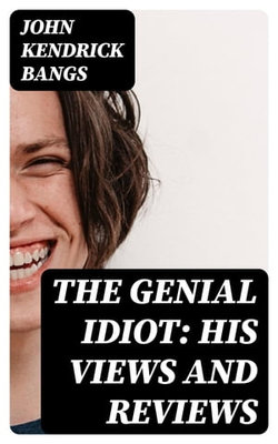 The Genial Idiot: His Views and Reviews