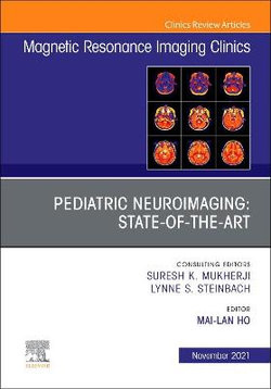 Pediatric Neuroimaging: State-Of-the-Art, an Issue of Magnetic Resonance Imaging Clinics of North America