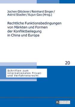 Rechtliche Funktionsbedingungen von Maerkten und Formen der Konfliktbeilegung in China und Europa