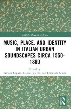 Music, Place, and Identity in Italian Urban Soundscapes Circa 1550-1860