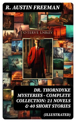 DR. THORNDYKE MYSTERIES – Complete Collection: 21 Novels & 40 Short Stories (Illustrated)