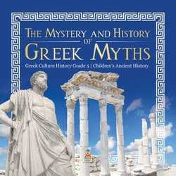 The Mystery and History of Greek Myths | Greek Culture History Grade 5 | Children's Ancient History