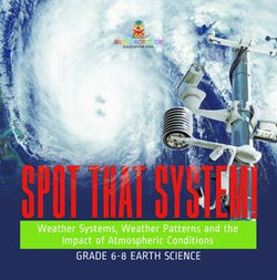 Spot that System! Weather Systems, Weather Patterns and the Impact of Atmospheric Conditions | Grade 6-8 Earth Science