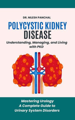 Polycystic Kidney Disease: Understanding, Managing, and Living with PKD